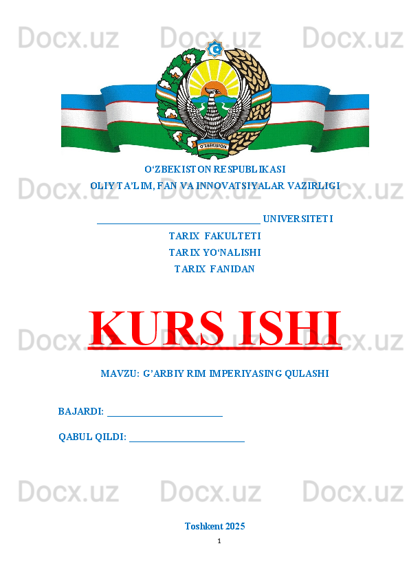 O‘ZBEKISTON RESPUBLIKASI 
OLIY TA’LIM, FAN VA INNOVATSIYALAR VAZIRLIGI
__________________________________ UNIVERSITETI
TARIX  FAKULTETI
TARIX YO‘NALISHI
TARIX  FANIDAN
KURS ISHI
MAVZU: G’ARBIY RIM IMPERIYASING QULASHI
BAJARDI: ________________________
QABUL QILDI: ________________________
Toshkent 202 5
1 