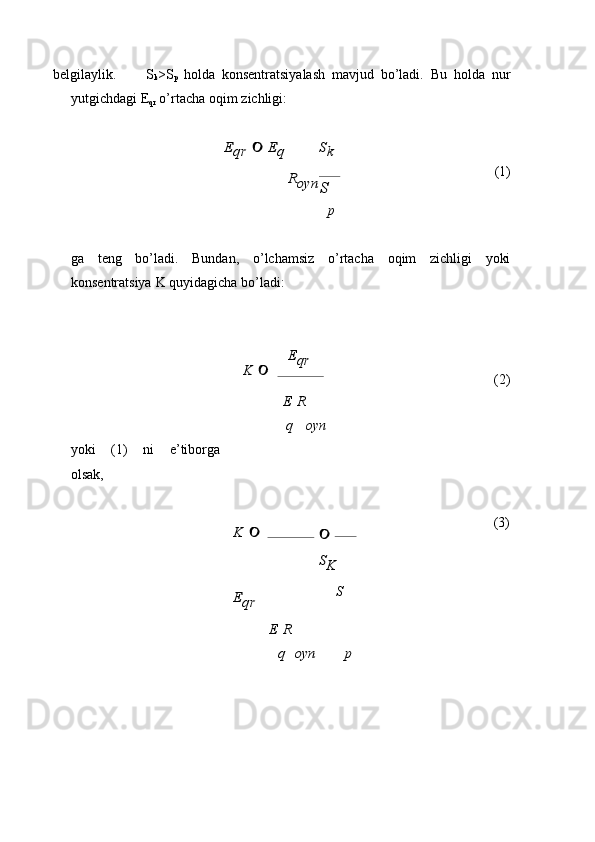 belgilaylik. S
k >S
p   holda   konsentratsiyalash   mavjud   bo’ladi.   Bu   holda   nur
yutgichdagi   E
qr   o’rtacha   oqim   zichligi:Eqr	 	 Eq	Sk	
Royn	
p
(1)
ga teng bo’ladi. Bundan, o’lchamsiz o’rtacha oqim zichligi yoki
konsentratsiya   K   quyidagicha   bo’ladi:
K    E
qr
E   R (2)
yoki   (1)   ni   e’tiborga
olsak, q	
K 	
Eqr
E   R oyn	
	 	
SK
S
(3)	
q	oyn	p	
S