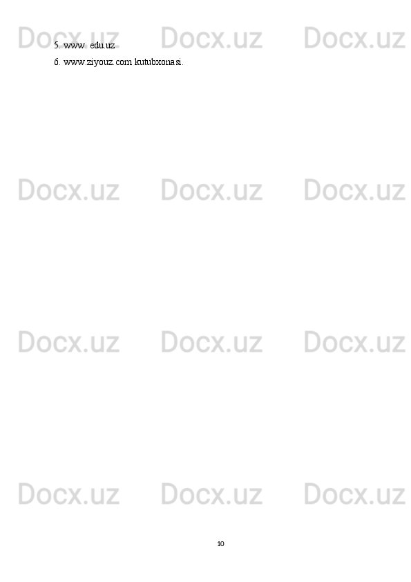 5. www. edu.uz
6. www.ziyouz.com  kutubxonasi.
10 