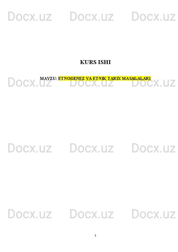KURS ISHI
MAVZU:  ETNOGENEZ VA ETNIK TARIX MASALALARI
1