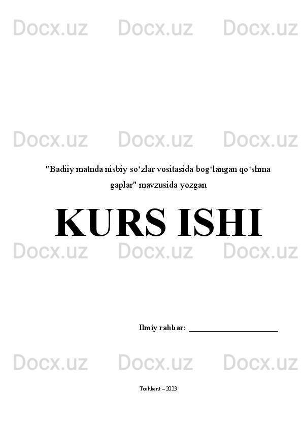 "Badiiy matnda nisbiy so zlar vositasida bog langan qo shmaʻ ʻ ʻ
gaplar" mavzusida yozgan
KURS IS H I
                                               
                                  Ilmiy rahbar:  ______________________
Toshkent – 2023   