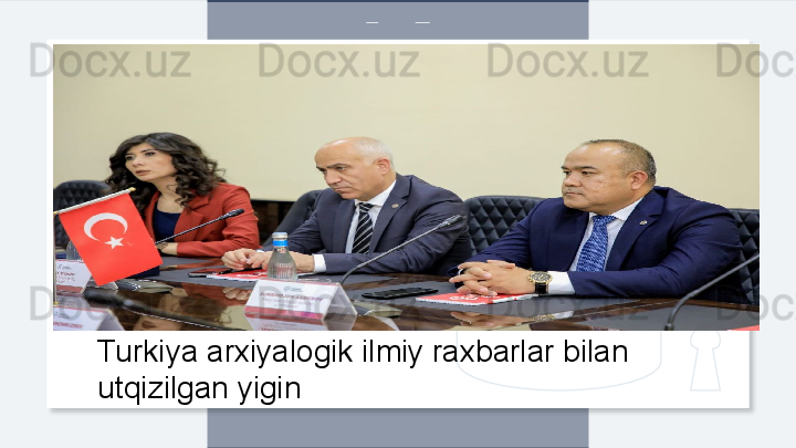 Turkiya arxiyalogik ilmiy raxbarlar bilan 
utqizilgan yigin  