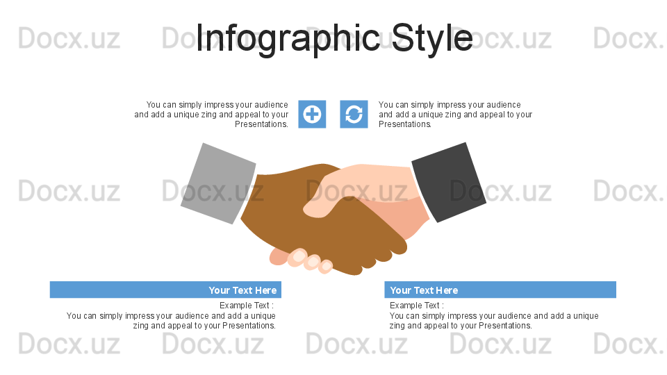 Infographic Style
You can simply impress your audience 
and add a unique zing and appeal to your 
Presentations. You can simply impress your audience 
and add a unique zing and appeal to your 
Presentations.
Your Text Here
Example Text : 
You can simply impress your audience and add a unique 
zing and appeal to your Presentations. Your Text Here
Example Text : 
You can simply impress your audience and add a unique 
zing and appeal to your Presentations.