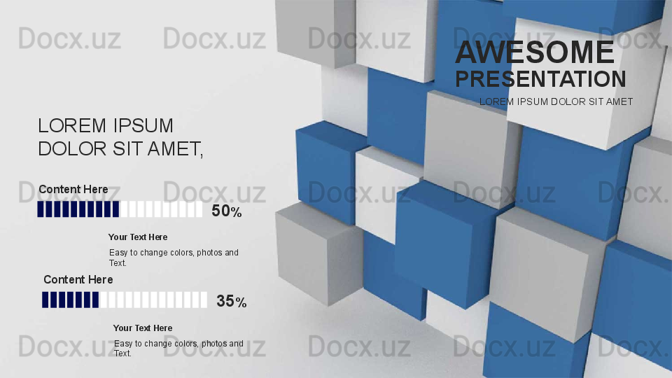 L OREM IPSUM
DOLOR SIT AMET, 
Content Here
50 %
Easy to change colors, photos and 
Text. Your Text Here
Content Here
35 %
Easy to change colors, photos and 
Text. Your Text Here L OREM IPSUM DOLOR SIT AMET AWESOME
PRESENTATION