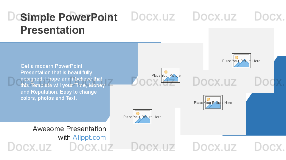 Simple PowerPoint 
Presentation
Get a modern PowerPoint  
Presentation that is beautifully 
designed. I hope and I believe that 
this Template will your Time, Money 
and Reputation. Easy to change 
colors, photos and Text. 
Awesome  P resentation
w ith  A llppt.com Place Your Picture Here
Place Your Picture Here Place Your Picture Here Place Your Picture Here 