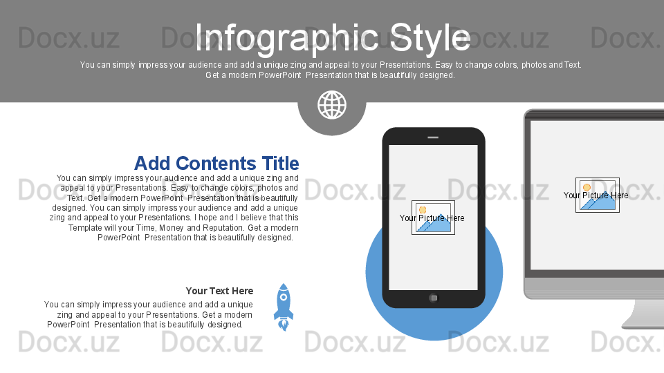 Infographic Style
You can simply impress your audience and add a unique zing and 
appeal to your Presentations. Easy to change colors, photos and 
Text. Get a modern PowerPoint  Presentation that is beautifully 
designed. You can simply impress your audience and add a unique 
zing and appeal to your Presentations. I hope and I believe that this 
Template will your Time, Money and Reputation. Get a modern 
PowerPoint  Presentation that is beautifully designed.   Add Contents Title
You can simply impress your audience and add a unique 
zing and appeal to your Presentations. Get a modern 
PowerPoint  Presentation that is beautifully designed.     Your Text HereYou can simply impress your audience and add a unique zing and appeal to your Presentations. Easy to change colors, photos and Text. 
Get a modern PowerPoint  Presentation that is beautifully designed. 
Your Picture Here  Your Picture Here   