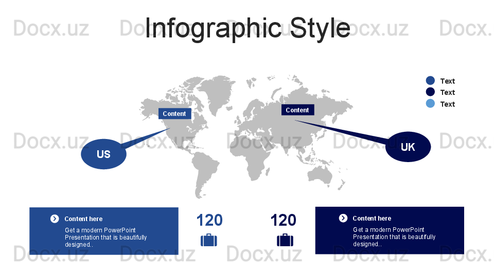 Infographic Style
Content here
Get a modern PowerPoint  
Presentation that is beautifully 
designed.. Content here
Get a modern PowerPoint  
Presentation that is beautifully 
designed..US UK
120 120Content Content Text
Text
Text 