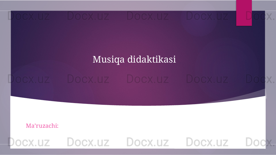 Musiqa didaktikasi
Ma’ruzachi:         