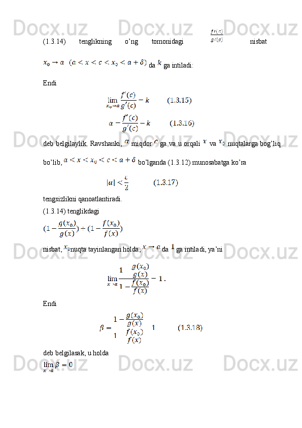 (1.3.14)   tenglikning   o’ng   tomonidagi         nisbat  
 da   ga intiladi:
Endi
                                                  
                                                    
deb belgilaylik. Ravshanki,     miqdor     ga va u orqali     va     nuqtalarga bog’liq
bo’lib,   bo’lganda (1.3.12) munosabatga ko’ra
                                                  
tengsizlikni qanoatlantiradi.
(1.3.14) tenglikdagi
nisbat,  nuqta tayinlangan holda,   da   ga intiladi, ya’ni
                                                   
Endi
                                             
deb belgilasak, u holda