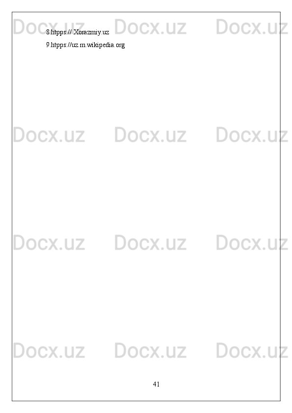 8.htpps:// Xorazmiy.uz
9.htpps://uz.m.wikipedia.org
41