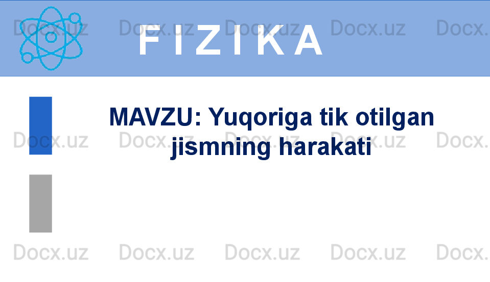 
 
F I Z I K A
M AVZU :  Yuqoriga tik otilgan 
jismning harakati 