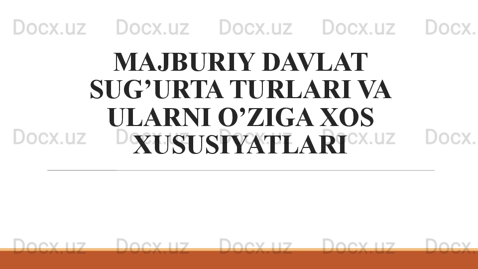 MAJBURIY DAVLAT 
SUG’URTA TURLARI VA 
ULARNI O’ZIGA XOS 
XUSUSIYATLARI 