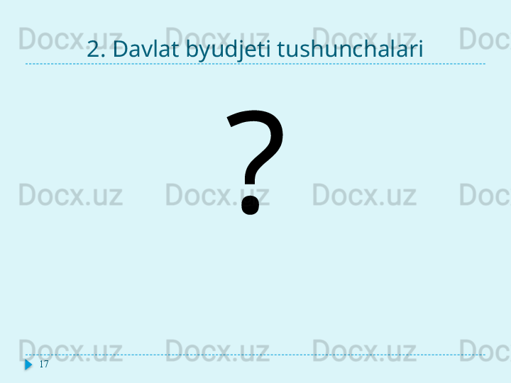 2. Davlat byudjeti tushunchalari
17 ?  