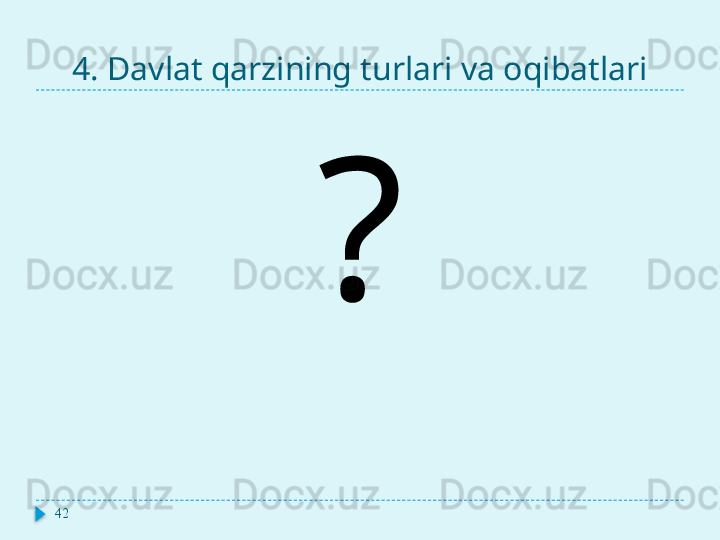 4. Davlat qarzining turlari va oqibatlari
42 ?  