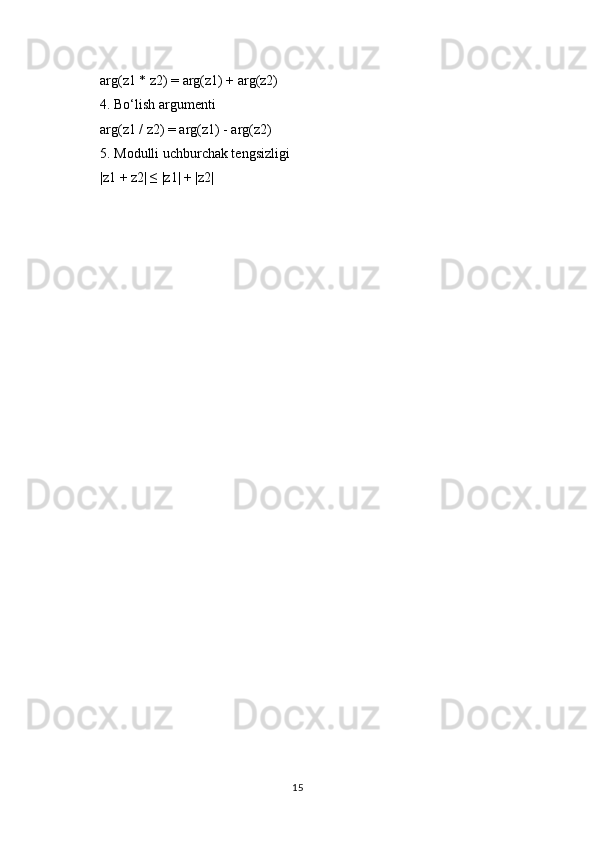 arg(z1 * z2) = arg(z1) + arg(z2)
4. Bo‘lish argumenti
arg(z1 / z2) = arg(z1) - arg(z2)
5. Modulli uchburchak tengsizligi
|z1 + z2| ≤ |z1| + |z2|
15 