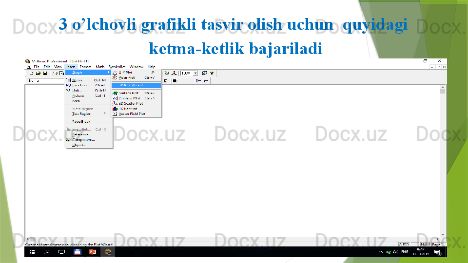 3 o’lchovli grafikli tasvir olish uchun  quyidagi 
ketma-ketlik bajariladi                 