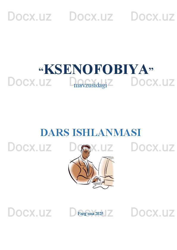  “ KSENOFOBIYA ”
mavzusidagi  
DARS ISHLANMASI
Farg‘ona 2025   