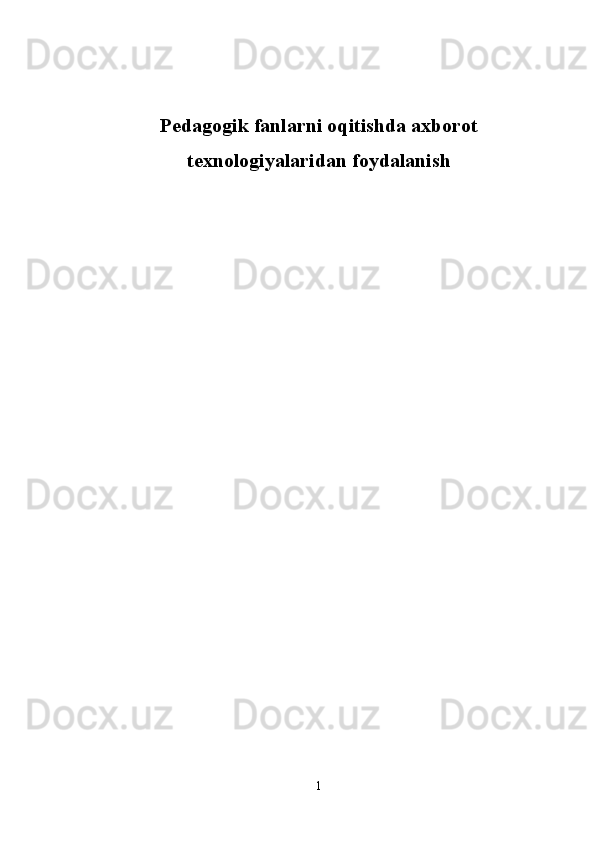 Pedagogik fanlarni oqitishda axborot
texnologiyalaridan foydalanish
1 