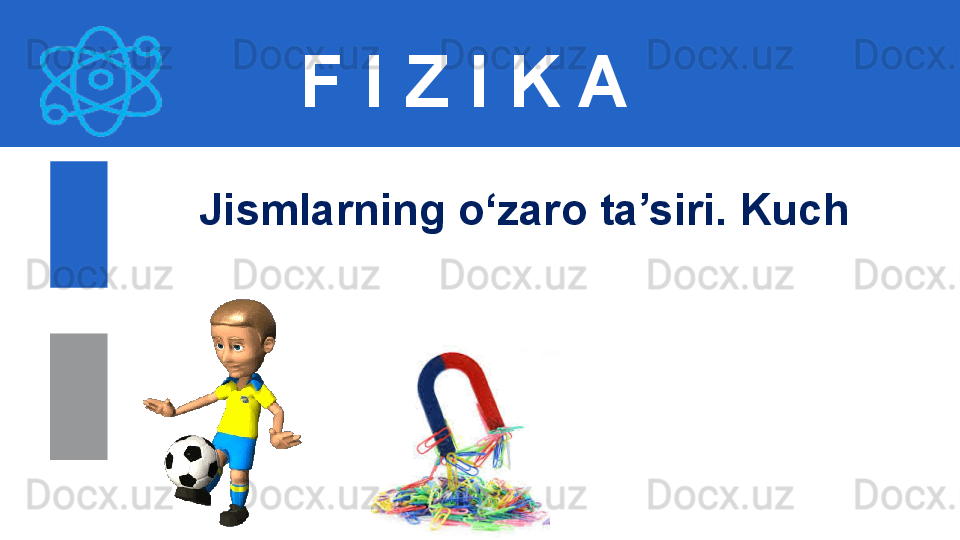 F I Z I K A
Jismlarning o‘zaro ta’siri. Kuch  