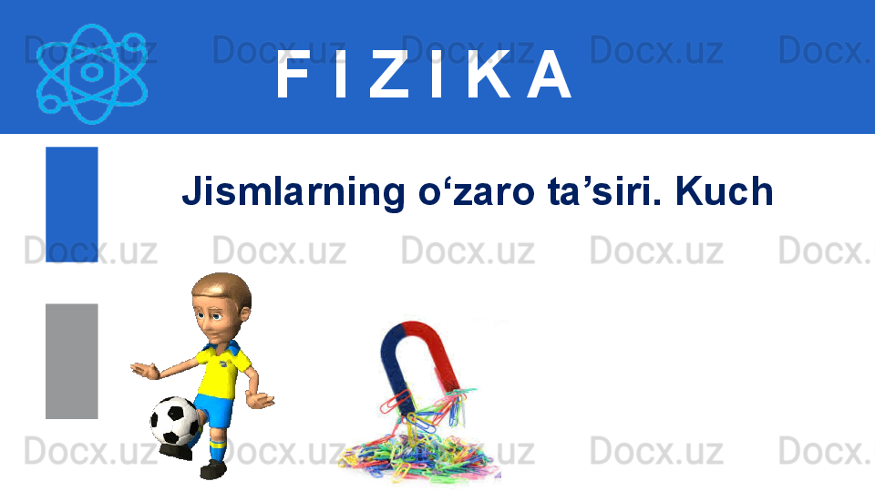 F I Z I K A
Jismlarning o‘zaro ta’siri. Kuch
