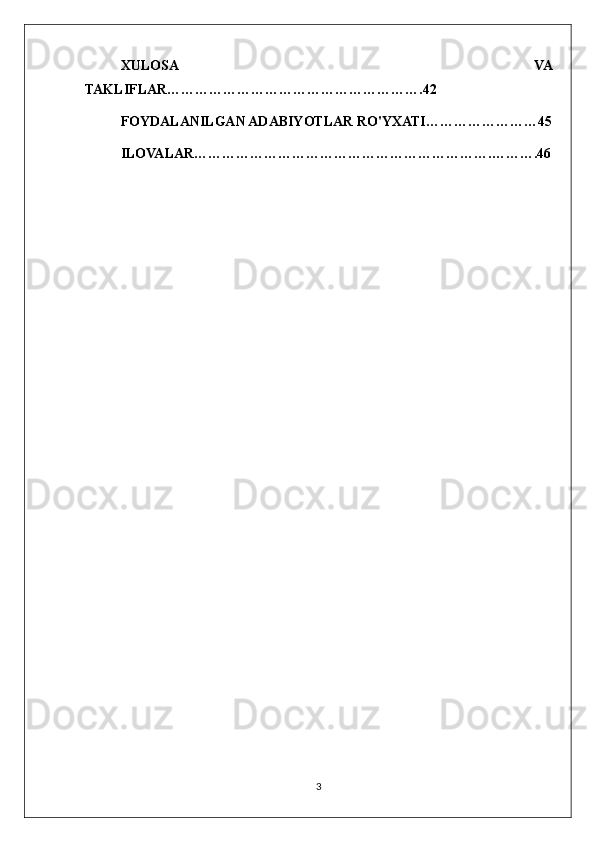 XULOSA   VA
TAKLIFLAR……………………………………………….42
FOYDALANILGAN ADABIYOTLAR RO'YXATI……………………45
ILOVALAR……………………………………………………….……….46
3 