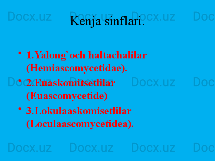 Kenja sinflari.
•
1.Yalong`och haltachalilar 
(Hemiascomycetidae).
•
2.Euaskomitsetlilar 
(Euascomycetide)
•
3.Lokulaaskomisetlilar 
(Loculaascomycetidea).