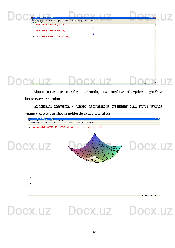 Maple   sistemasında   islep   atirg1anda,   siz   esaplaw   nátiyjelerin   grafikda
kórsetiwińiz múmkin.
Ǵ	
rafikalar   maydanı   -   Maple   sistemasında   grafikalar   onıń   jumıs   jayında
yamasa arnawlı  grafik áyneklerde  sáwlelendiriledi.
10 