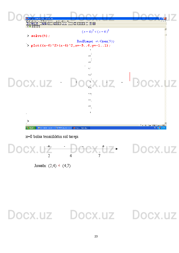 х=0  bolsa tensizliktin sol tarepi 
                      +             -                -                  +     
                     2                   4                         7
J u wabı :   (2;4) ¿  (4;7)
23 