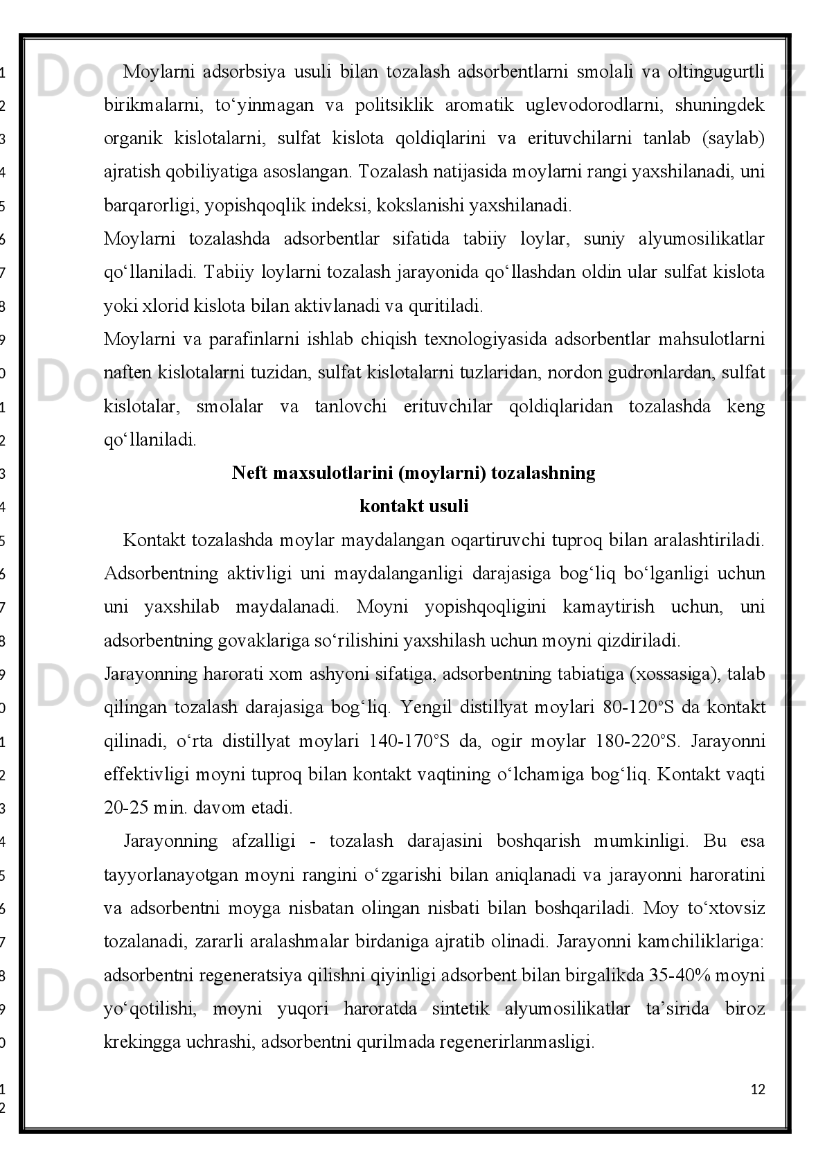 Dolzaribligi:  O‘zbekiston   Respublikasida   neft   va   gaz   sanoati   ko‘p   tarmoqli
hisoblanadi.   O‘zining   tarkibida   vertikal-integratsion   tizimni   tashkil   qiladi,
quduqning tubidan iste’molchigacha bo‘lgan tarmoqni nazorat qilish. Bunday katta
quvvatga   ega   tizimning   barqarorligini   ta’minlash   yetuk   bilimdon   mutaxassislarni
o‘qitishni va tarbiyalashni taqazo etadi.
Hozirgi   vaqtda   energiyaning   asosiy   manbalaridan   biri   neft   va   gaz   hisoblanadi.
Ulardan asosan turli suyuq yoqilg’ilar–benzin, kerosin, dizel va qozonxona (mazut)
yoqilg’isi olish uchun foydalaniladi. Shuningdek, neftdan maxsus va surkov moylari
ham   ishlab   chiqariladi.   Qayta   ishlash   jarayonlari   orqali   olingan   mahsulotlar
plastmassalar,   sintetik   kauchuk   va   smola,   sunìy   tola   va   yuvish   vositalari,   dori–
darmonlar   va   shu   kabi   bir   qator   xalq   xo’jaligi   uchun   zarur   mahsulotlar   ishlab
chiqarishda   xom   ashyo   sifatida   foydalaniladi   bularni   olish   biroz   murakkab
jarayonlarni qamrab oladi.
Maqsadi:   Mahsulot ishlab chiqarishni ko’paytirish, sifatli birikmalarni ajratib olish,
neft   va   tabiiy   gaz   tarkibi   bilan   tanishish.   Neft   tarkibidagi   aromatik   uglevodorodlar
miqdorini   aniqlash     ancha   murakkab   bo’lgani   uni   soddaroq   holda   tushintirish
maqsadida yozildi.
O’zbekiston   mustaqillikka     erishgunga   qadar   neft   va   gazni   qayta   ishlash   zavodlari
Oltiariq   (1906   y.),   Farg’ona   (1958   y.)   va   Muborak   (1971   y.)     gazni   qayta   ishlash
zavodlari   qatoriga   1997-   yil   22-   avgustda   ishga   tushirilgan   Buxoro   neft   va
gazkondensatini   qayta   ishlashga   mo’ljallangan     zavod   va   2001-   yilda   Sho’rtan   gaz
kimyo   majmuasi   qo’shildi.   Umuman   O’zbekistondagi   neft   va   gazni   qayta   ishlash
sohasini   vujudga   kelishiga   nazar   solsak,   XIX–asr   oxirida   Farg’ona   vodiysida
ochilgan dastlabki konlar asosida 1904-1906 yillarda O’zbekistonda birinchi Oltiariq
neftni   qayta   ishlash   zavodi   ishga   tushirilishidan   boshlangan.   Oltiariq   neftni   qayta
ishlash zavodi asosan neftni birlamchi qayta ishlashga mo’ljallangan.  
Jahon   yoqilg‘i   energetika   balansida   neft   va   gazning   salmog‘i   to‘xtovsiz   oshib
bormoqda.   Hozirgi   vaqtda   yoqilg‘ining   bu   turlari   jahonda   energiyaga   bo‘lgan
4
1
2
3
4
5
6
7
8
9
10
11
12
13
14
15
16
17
18
19
20
21
22
23
24
25
26
27
28
1
2