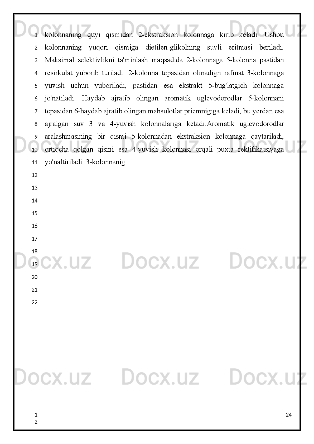 Xorij   ma'lumotlariga   ko'ra   40%   dan   ortiq   benzol   stirol   ishlab   chiqarishga   (sintetik
kauchuk   monomeri),   20%i   fenol   olishga,   10%i   sintetik   tola   ishlab   chiqarishga
hamda   qolgan   30%i   -yuvish   vositalari   ishlab   chiqarishga,   zaharli   ximikatlar   va
boshqalarga sarf bo'ladi.
Neftkimyoda (50-55%) toluol plastmassalar,  portlovchi  moddalar,   benzol  olishda,
erituvchi sifatida hamda benzinlarni komponenti holida ishlatiladi.
 BenzolToluol           Orto-ksilol                Meta-ksilol               Para-ksilol
Ksilollarning   asosiy   massasi(35%i)   erituvchi   sifatida,   yana   shunchasi   aviatsiya   benzini
ishlab chiqarishda ishlatiladi.
Orto-ksilol   ftal   angidridi   ishlab   chiqarishda   qo'llaniladigan   naftalin   o'rniga   keng
miqyosda   ishlatiladi.   Para-ksiloldan   poliefir   tola   va   plyonka   ishlab   chiqarish   yarim
xomashyosi   bo'lmish   tereftal   kislotasi   olinadi.   Metaksilol   ehtiyojga   kam   sarflanadi:   uni
oksidlab izoftal kislotasi olinib, u esa plastifikatorlar ishlab chiqarish uchun kerak; izomerlab
paraksilol oladilar; yuqori oktan sonli benzinlar uchun ham komponent hisoblanadi.
Uzoq vaqt aromatik uglevodorodlarni olishning asosiy manbasi  koksokimyo sanoati bo'lgan,
bunda   It   toshko'mirdan   10kg   ga   yaqin   benzol   olingan.   Benzol   va   uning   gomologlarini
toshko'mir  smolasidagi   miqdori  foizning  o'ndan  bir   bo'laklaricha  bo'lsa-da,  aromatik  uglevo-
dorod   resurslaridan   bo'lgan   ushbu   manbani   mensimaslik   mumkin   emas,   chunki   ko'mirni
kokslash jarayoni yirik masshtablarda olib boriladi.
2.2. Neft xomashyosidan aromatik uglevodorodlarni olish
usullari .
17
1
2
3
4
5
6
7
8
9
10
11
12
13
14
15
16
17
18
19
20
21
22
1
2
