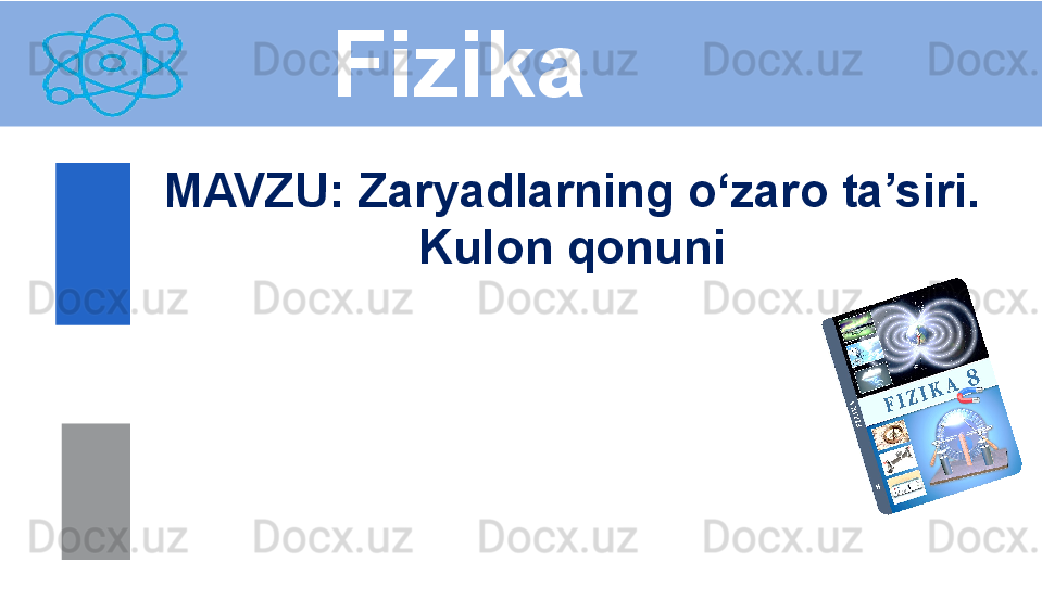 Fizika
M AVZU :  Zaryadlarning o‘zaro ta’siri. 
Kulon qonuni 