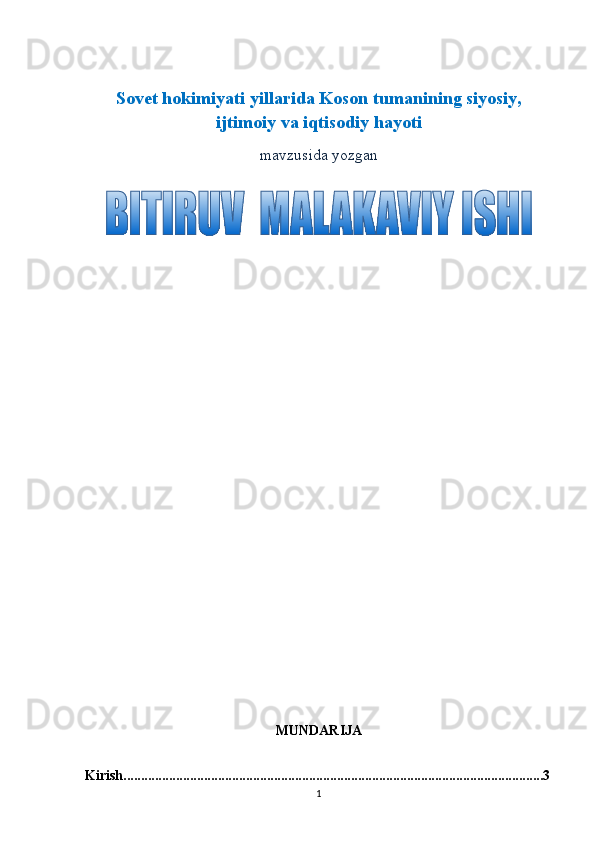 Sovet hokimiyati yillarida Koson tumanining siyosiy,
ijtimoiy va iqtisodiy hayoti  
mavzusida yozgan
                               
MUNDARIJA
Kirish........................................................................................................................3
1 