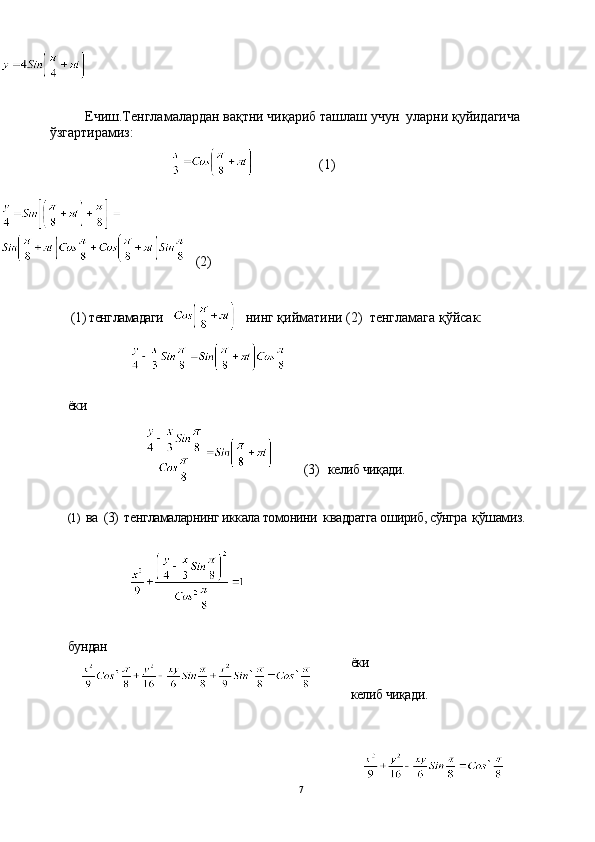 Ечиш.Тенгламалардан вақтни чиқариб ташлаш учун  уларни қуйидагича 
ўзгартирамиз:
                  (1)
(2)
(1) тенгламадаги        нинг қийматини (2)  тенгламага қўйсак:
ёки
 (3)   келиб чиқади.
(1) ва  (3)  тенгламаларнинг иккала томонини  квадратга ошириб, сўнгра  қўшамиз. 
бундан
ёки
келиб чиқади.
7 