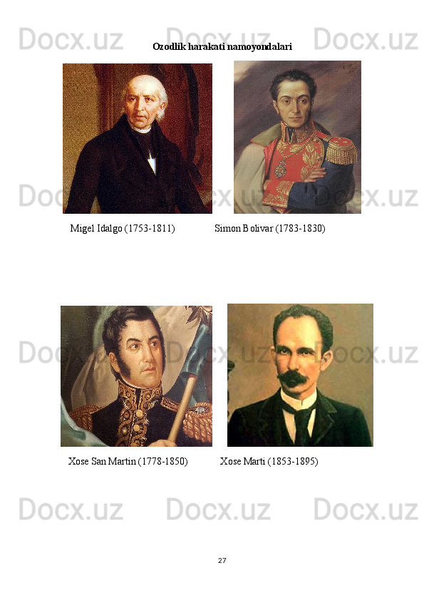 Ozodlik harakati namoyondalari
             
    Migel Idalgo (1753-1811)                Simon Bolivar (1783-1830)
      
   Xose San Martin (1778-1850)             Xose Marti (1853-1895)
27 