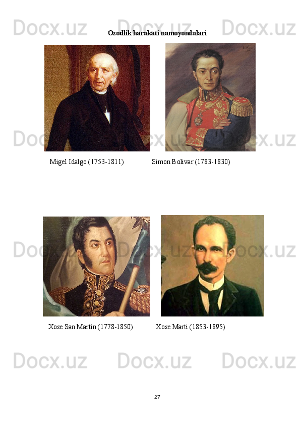 Ozodlik harakati namoyondalari
             
    Migel Idalgo (1753-1811)                Simon Bolivar (1783-1830)
      
   Xose San Martin (1778-1850)             Xose Marti (1853-1895)
27