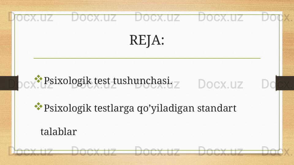 REJA:

Psixologik test tushunchasi.

Psixologik testlarga qo’yiladigan standart 
talablar 