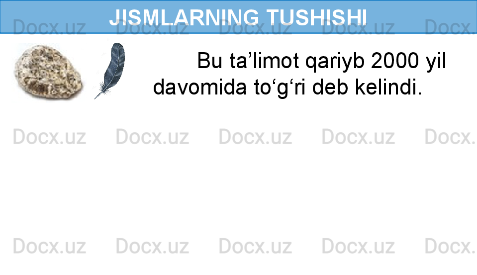 JISMLARNING TUSHISHI
        Bu ta’limot qariyb 2000 yil 
davomida to‘g‘ri deb kelindi. 