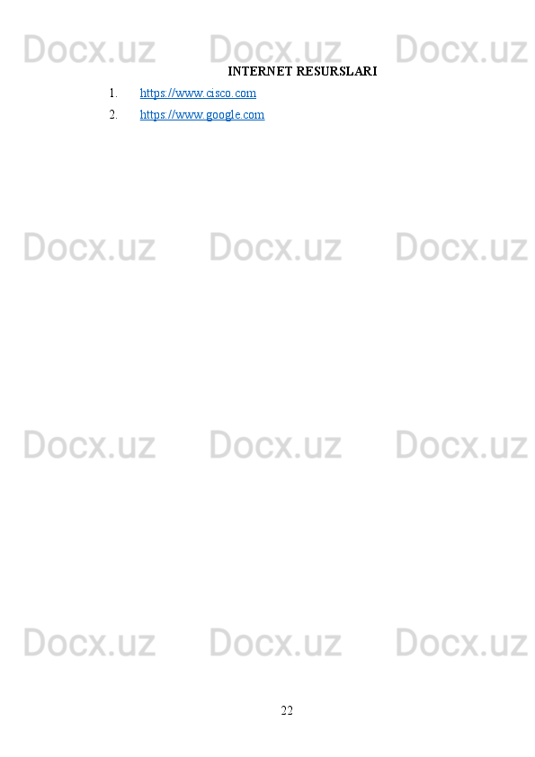 INTERNET RESURSLARI
1. https://www.cisco.com   
2. https://www.google.com   
22 