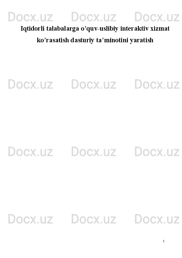 Iqtidorli talabalarga o’quv-uslibiy interaktiv xizmat
ko’rasatish dasturiy ta’minotini yaratish
 
 
 
 
 
  1   