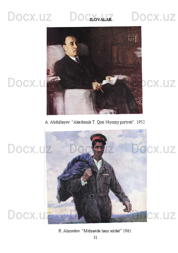 ILOVALAR
A. Abdullayev. “Akademik T. Qori Niyoziy portreti”.  1952.
R. Ahmedov. “Mehnatda ham soldat” 1961.
31 