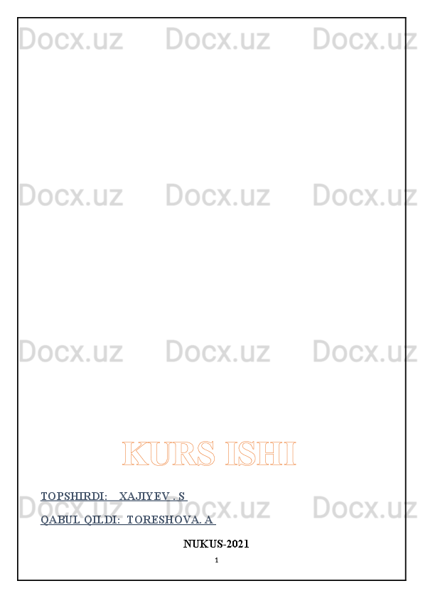 TOPSHIRDI:    XAJIYEV . S 
QABUL QILDI:  TORESHOVA. A 
NUKUS-2021
1KURS ISHI