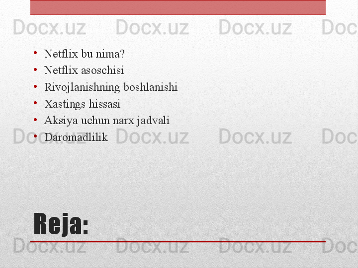 Reja:•
Netflix bu nima?
•
Netflix asoschisi
•
Rivojlanishning boshlanishi
•
Xastings hissasi
•
Аksiya uchun narx jadvali
•
Daromadlilik 