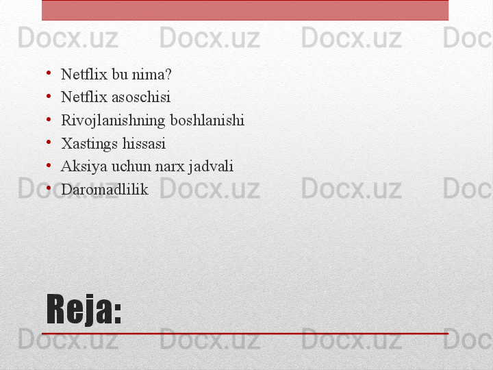Reja:•
Netflix bu nima?
•
Netflix asoschisi
•
Rivojlanishning boshlanishi
•
Xastings hissasi
•
Аksiya uchun narx jadvali
•
Daromadlilik