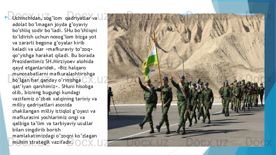 
Uchinchidan, sog’lom  qadriyatlar va 
adolat bo’lmagan joyda g’oyaviy 
bo’shliq sodir bo’ladi. SHu bo’shliqni 
to’ldirish uchun nosog’lom bizga yot 
va zararli begona g’oyalar kirib 
keladi va ular «mafkuraviy to’zoq» 
qo’yishga harakat qiladi. Bu borada 
Prezidentimiz SH.Mirziyoev alohida 
qayd etganlaridek, «Biz halqaro 
munosabatlarni mafkuralashtirishga 
bo’lgan har qanday o’rinishga 
qat’iyan qarshimiz». SHuni hisobga 
olib, bizning bugungi kundagi 
vazifamiz o’zbek xalqining tarixiy va 
milliy qadriyatlari asosida 
shakllangan milliy istiqlol g’oyasi va 
mafkurasini yoshlarimiz ongi va 
qalbiga ta’lim va tarbiyaviy usullar 
bilan singdirib borish 
mamlakatimizdagi o’zoqni ko’zlagan 
muhim strategik vazifadir.