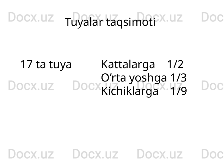 Tuyalar taqsimoti
17 ta tuya Kattalarga    1/2
O’rta yoshga 1/3
Kichiklarga    1/9 