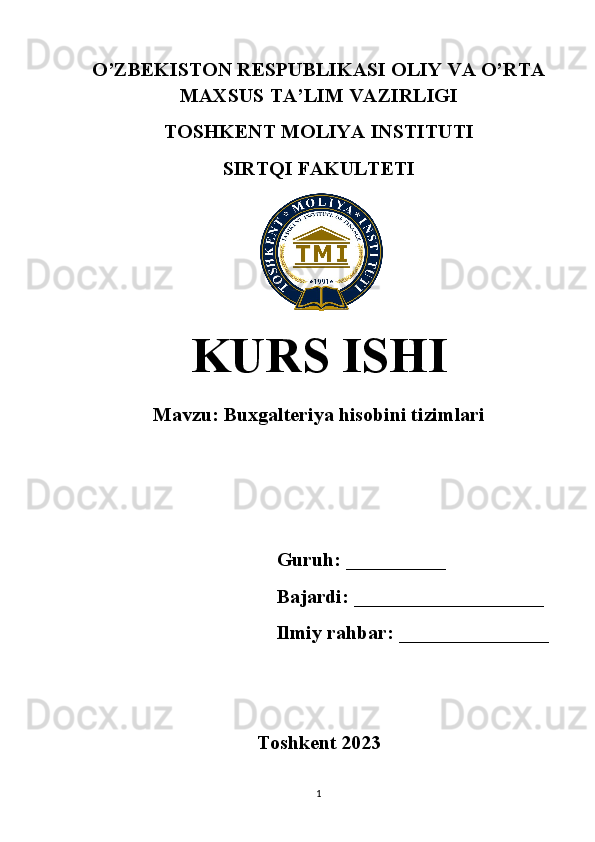 O’ZBEKISTON RESPUBLIKASI OLIY VA O’RTA
MAXSUS TA’LIM VAZIRLIGI
TOSHKENT MOLIYA INSTITUTI
SIRTQI FAKULTETI
 
KURS ISHI
Mavzu:  Buxgalteriya hisobini tizimlari
Guruh: __________
Bajardi: ___________________
Ilmiy rahbar: _______________
Toshkent 2023
1