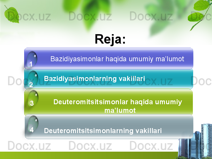              
   Bazidiyasimonlar haqida umumiy ma’lumot      
Bazidiyasimonlarning vakillari        
Deuteromitsitsimonlar haqida umumiy 
ma’lumot   
    Deuteromitsitsimonlarning vakillari          41
2
3  
Reja: 