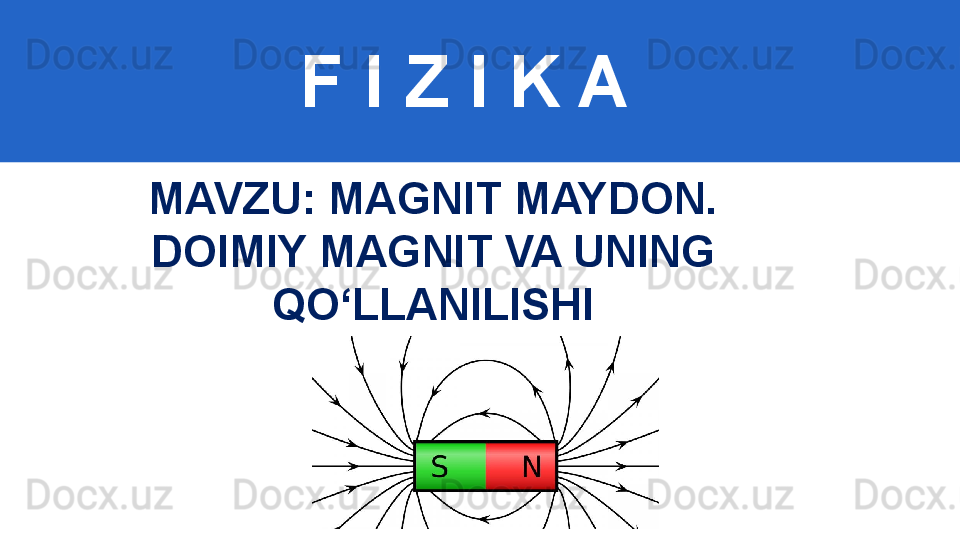 F I Z I K A
M AVZU: MAGNIT MAYDON. 
DOIMIY MAGNIT VA UNING 
QO‘LLANILISHI 