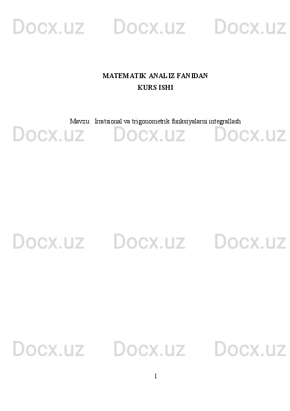 MATEMATIK ANALIZ FANIDAN
KURS ISHI
Mavzu:   Irratsional va trigonometrik funksiyalarni integrallash
1 