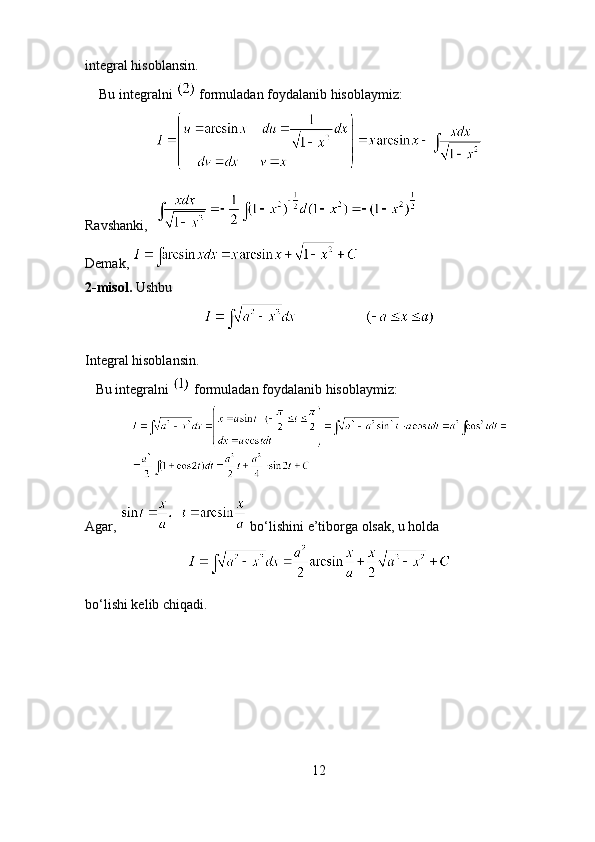 integral hisoblansin. 
    Bu integralni   formuladan foydalanib hisoblaymiz:
Ravshanki,  
Demak,  
2-misol.  Ushbu 
Integral hisoblansin. 
    Bu integralni   formuladan foydalanib hisoblaymiz:
Agar,   bo‘lishini e’tiborga olsak, u holda 
bo‘lishi kelib chiqadi.
12 